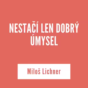 NESTAČÍ LEN DOBRÝ ÚMYSEL | Miloš Lichner