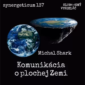 Synergeticum 137 - 2024-04-09 Komunikácia o plochej zemi - Michal Shark