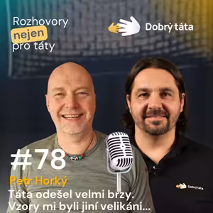#78 Petr Horký - Táta odešel velmi brzy. Vzory mi byli jiní velikáni...