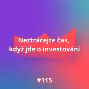 #115 Neztrácejte čas, když jde o investování