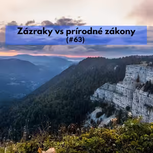 #63 - Zázraky vs prírodné zákony