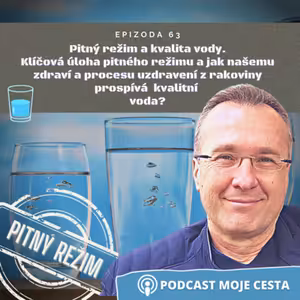 Epizoda č.63 - Důležitost pitného režimu a kvalitní vody při procesu uzdravení z rakoviny
