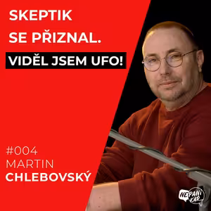 004_Martin Chlebovský_NEPANIKAŘTE, UFO ANI MIMOZEMŠŤANÉ DO ČESKA NEMÍŘÍ...PROKÁZÁNO TŘICETILETÝM BÁDÁNÍM.
