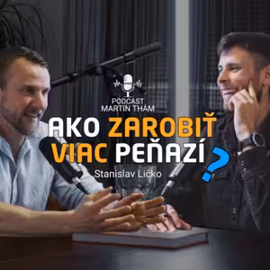 Kľúč k bohatstvu: Finančné návyky úspešných ľudí: Stanislav Ličko | Podcast Martin Thám