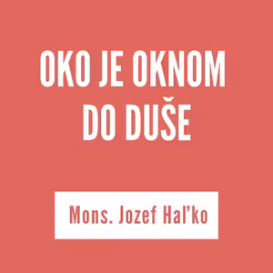 OKO JE OKNOM DO DUŠE | MONS. JOZEF HAĽKO