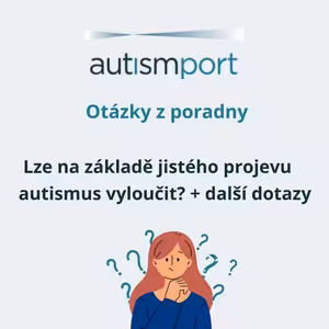 Top dotazy z poradny: Lze na základě jistého projevu autismus vyloučit? Diagnóza PAS a diagnostika