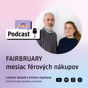 #47 | FAIRBRUARY - mesiac férových nákupov: Lubomír Kadaně a Kristína Hajniková Fairtrade Česká republika a Slovensko | dm podcast Slovenko