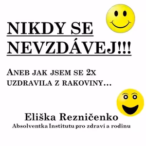 NIKDY SA NEVZDÁVAJ, alebo ako som sa 2x vyliečila z rakoviny - Eliška Rezničenko - Klub zdravia BB
