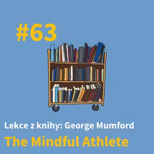 #63 - Nebojuj s vlastní hlavou - Lekce z “The Mindful Athlete”