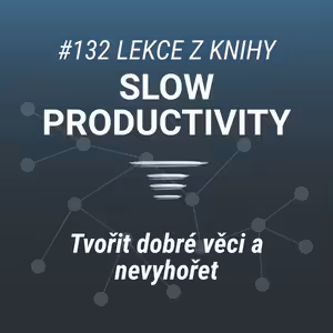 Tvořit dobré věci a nevyhořet | Lekce z Knihy "Slow productivity" #