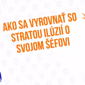 Ako sa vyrovnať so stratou iluzii o svojom šefovi - 121 Časť Sprievodca Manažera