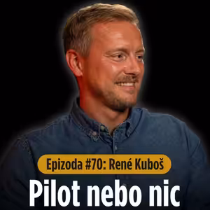 Epizoda #70: René Kuboš: „ Ať se stane, co se stane, já budu pilot.“