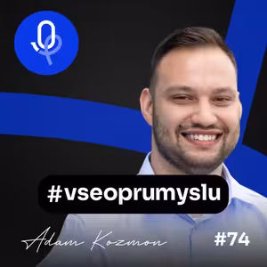 132: Adam Kozmon – Nikdo nám nedal zadání. Nikdo nečekal, že to uděláme. Ale my jsme to udělali