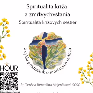 *PREDNÁŠKA: Spiritualita kríža a zmŕtvychvstanie (Sr. Terézia Benedikta Majerčáková)