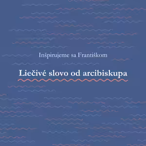 Liečivé slovo otca arcibiskupa, inšpirujeme sa Františkom
