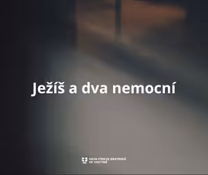 Kázání: Stanislav Chromčák - Ježíš a dva nemocní