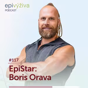 #117 EpiStar: BORIS ORAVA / epigenetika, metabolické typy, funkční výživa, pomalé spalování, rychlé spalování, rekonvalescence, Milan Calábek, trávení, mikrobiom, bílkovinový typ, sacharidový typ
