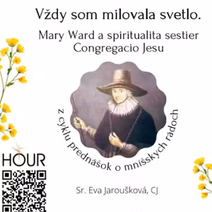 *PREDNÁŠKA: Mary Ward a spiritualita sestier Congregatio Jesu (Sr. Eva Jaroušková)