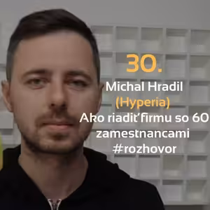 30. Michal Hradil (Hyperia): Ako riadiť firmu so 60 zamestnancami #rozhovor