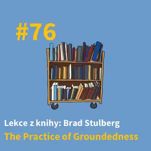 #76 - Nenič sám sebe - Lekce z knihy “The Practice of Groundedness”
