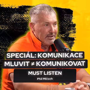SPECIÁL: Komunikace. Mluvit ≠ komunikovat. MUST LISTEN / Phil Mlčoch