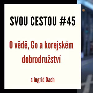 Svou cestou #45 - O vědě, Go a korejském dobrodružství s Ingrid Dach