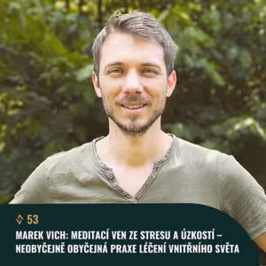 #53 Marek Vich: Meditací ven ze stresu a úzkostí – neobyčejně obyčejná praxe léčení vnitřního světa