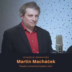 Martin Macháček – divadelní dramaturg: Divadlo rozmanitostí Audienci sluší