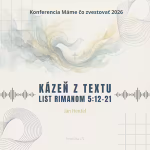 Ján Henžel: Kázeň z textu: Rim 5:12-21 - Máme čo zvestovať 2026