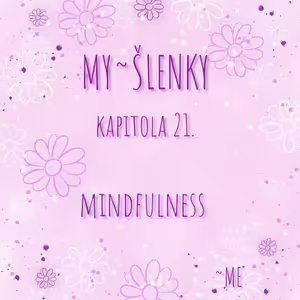 MY~ŠLENKY Kapitola 21. MINDFULNESS