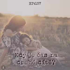 EP157: Kdy je čas na druhé dítě?