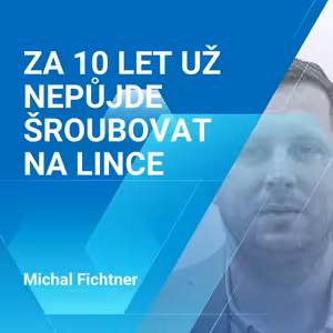 Michal Fichtner: Za 10 let už nepůjde šroubovat na lince 1/2