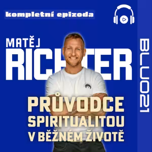 BLU021 Matěj Richter – Průvodce na cestě k autenticitě a radosti [komplet]