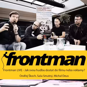 Frontman LIVE: Jak svou hudbu dostat do filmu nebo reklamy? - Ondřej Škoch, Saša Smutný, Michal Deus