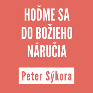 HOĎME SA DO BOŽIEHO NÁRUČIA | PETER SÝKORA