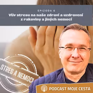 Epizoda č.6 - Vliv stresu na naše zdraví a uzdravení z nemocí (nejenom v době Cov1dové)