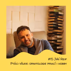 #15 Jiří Reif - Ptáci všude: ornitologie prací i hobby