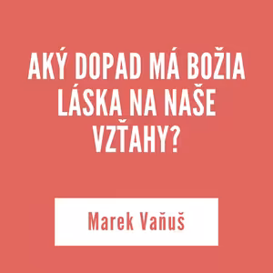 AKÝ DOPAD MÁ BOŽIA LÁSKA NA NAŠE VZŤAHY? | Marek Vaňuš