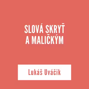 SLOVÁ SKRYŤ A MALIČKÝM | Lukáš Uváčik