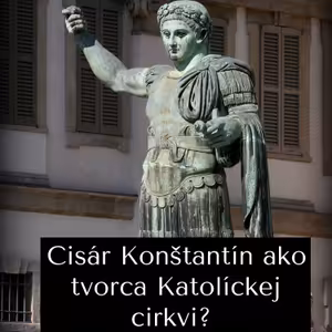 #77 - Cisár Konštantín ako tvorca Katolíckej cirkvi?