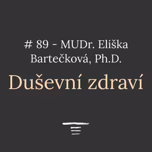 #89 - Duševní zdraví - MUDr. Eliška Bartečková, Ph.D.