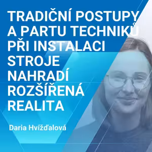 Daria Hvížďalová: Tradiční postupy a partu techniků při instalaci nového stroje nahradí rozšířená realita 2/2