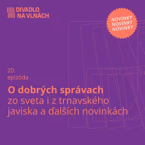 O dobrých správach zo sveta i z trnavského javiska a ďalších novinkách