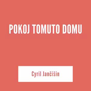 POKOJ TOMUTO DOMU | Cyril Jančišin