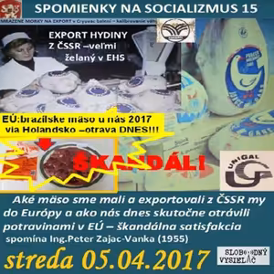 Spomienky na Socializmus 15 - 2017-04-05 Aké mäso sme mali a exportovali z ČSSR my do Európy...