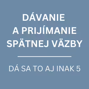 DÁVANIE A PRIJÍMANIE SPÄTNEJ VÄZBY | DÁ SA TO AJ INAK 5