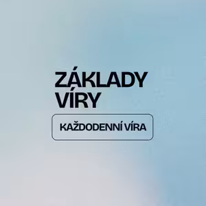 ZÁKLADY VÍRY | KAŽDODENNÍ VÍRA