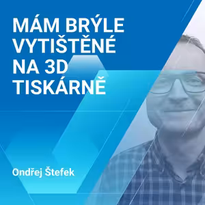 Ondřej Štefek: Mám brýle vytištěné na 3D tiskárně 1/2