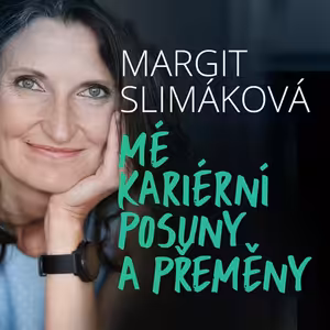 Margit Slimáková: Mé kariérní posuny a přeměny