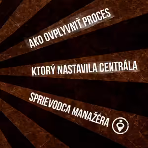 Ako ovplyvniť proces, ktorý nastavila centrala - 64. časť Sprievodca Manažéra